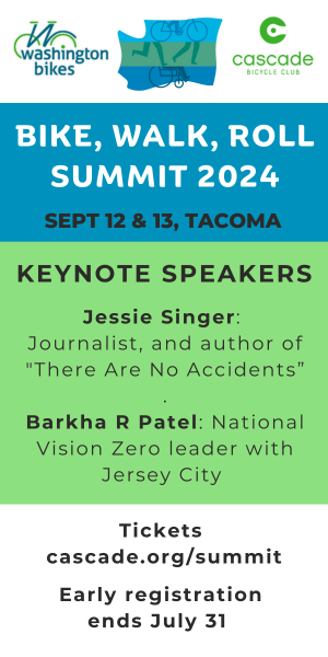 Images include logos for Washington Bikes and Cascade Bicycle Club. Captions read: Bike, Walk, Roll Summit 2024 - Sept 12 and 13, Tacoma. Keynote speakers - Jesse Singer: Journalist and author of There Are No Accidents - Barkha R Patel: National Vision Zero leader with Jersey City Tickets cascade.org/summit. Early registration ends July 31.